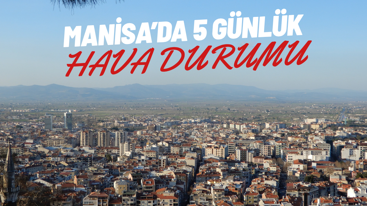 Manisa’da 5 günlük hava durumu