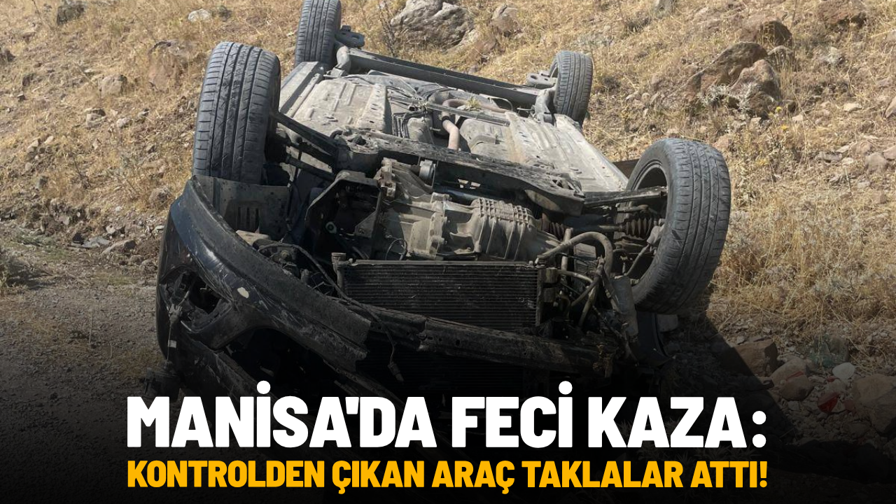Manisa'da feci kaza: Kontrolden çıkan araç taklalar attı