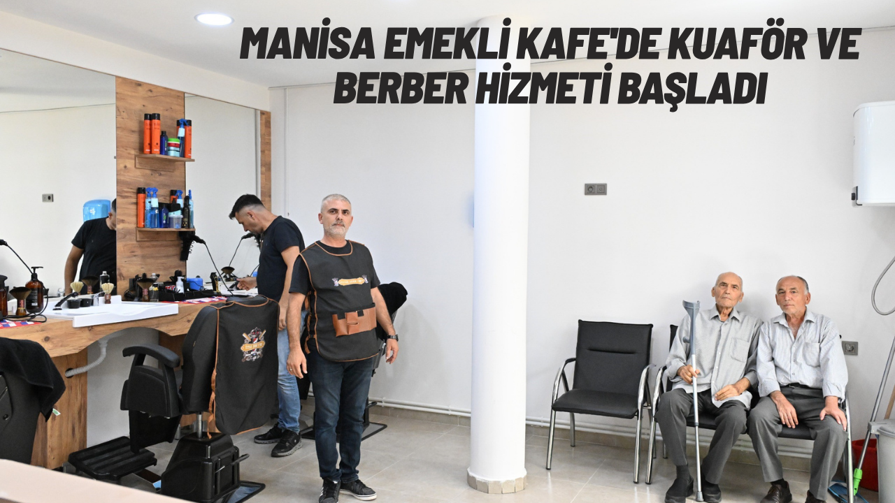 Manisa Emekli Kafe'de kuaför ve berber hizmeti başladı