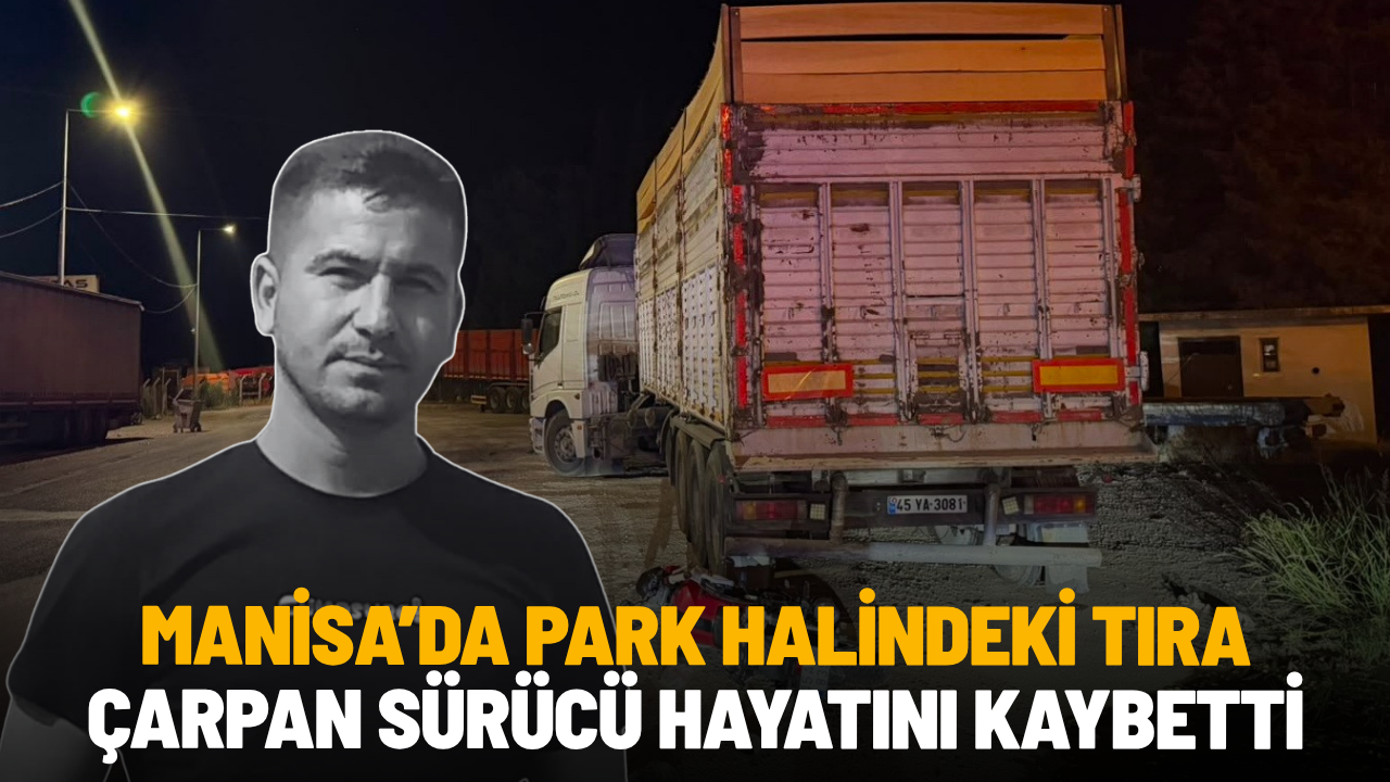 Manisa'da motosiklet park halindeki tıra çarptı: 1 ölü