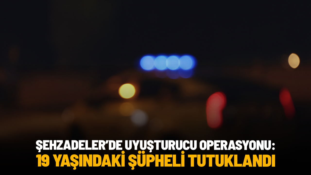 Şehzadeler’de uyuşturucu operasyonu: 19 yaşındaki şüpheli tutuklandı