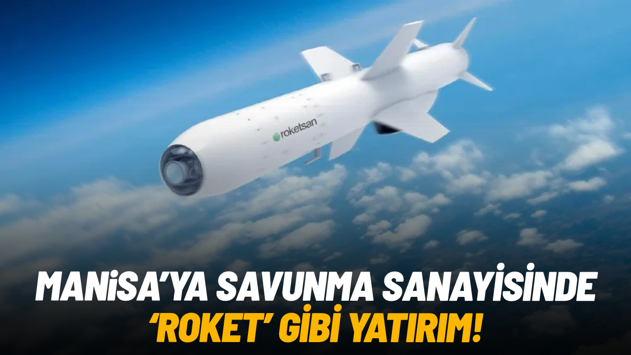 Manisa’ya savunma sanayisinde “roket” gibi yatırım