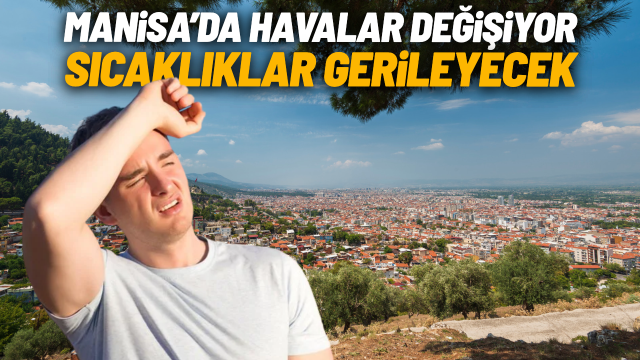 Manisa’da hava değişiyor: Sıcaklıklar gerileyecek
