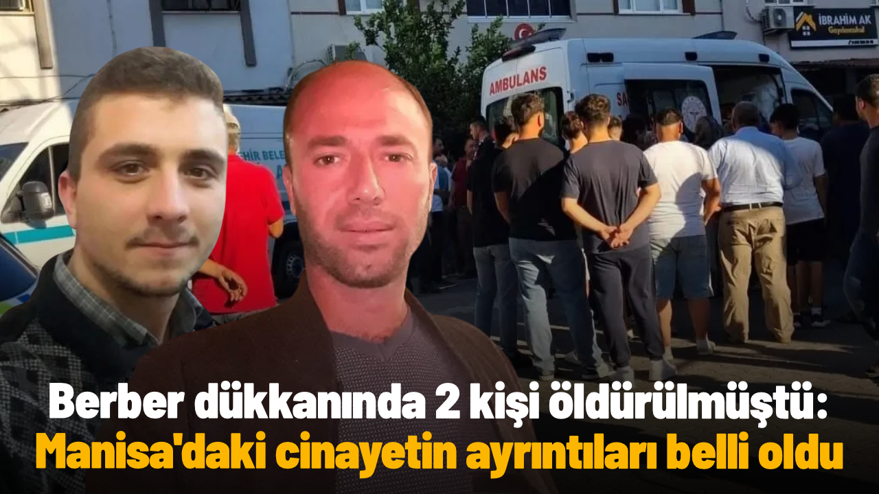 Berber dükkanında 2 kişi öldürülmüştü: Manisa'daki cinayetin ayrıntıları belli oldu