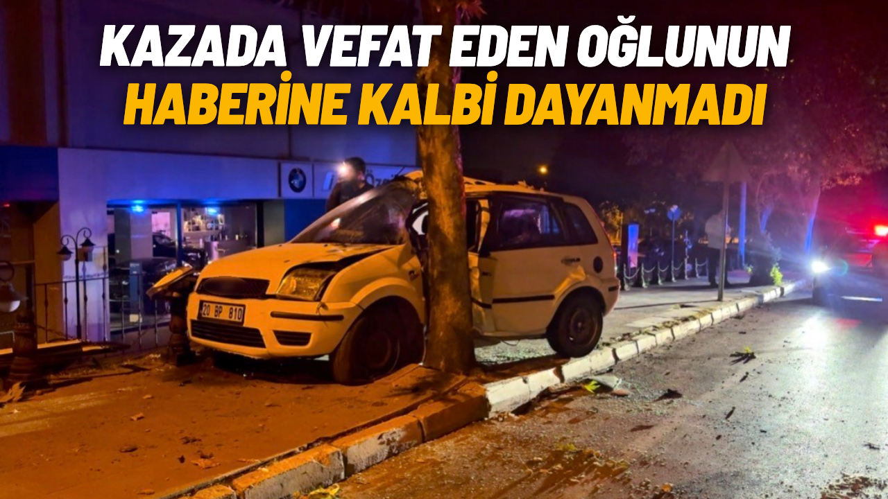 Kazada vefat eden oğlunun haberine kalbi dayanmadı