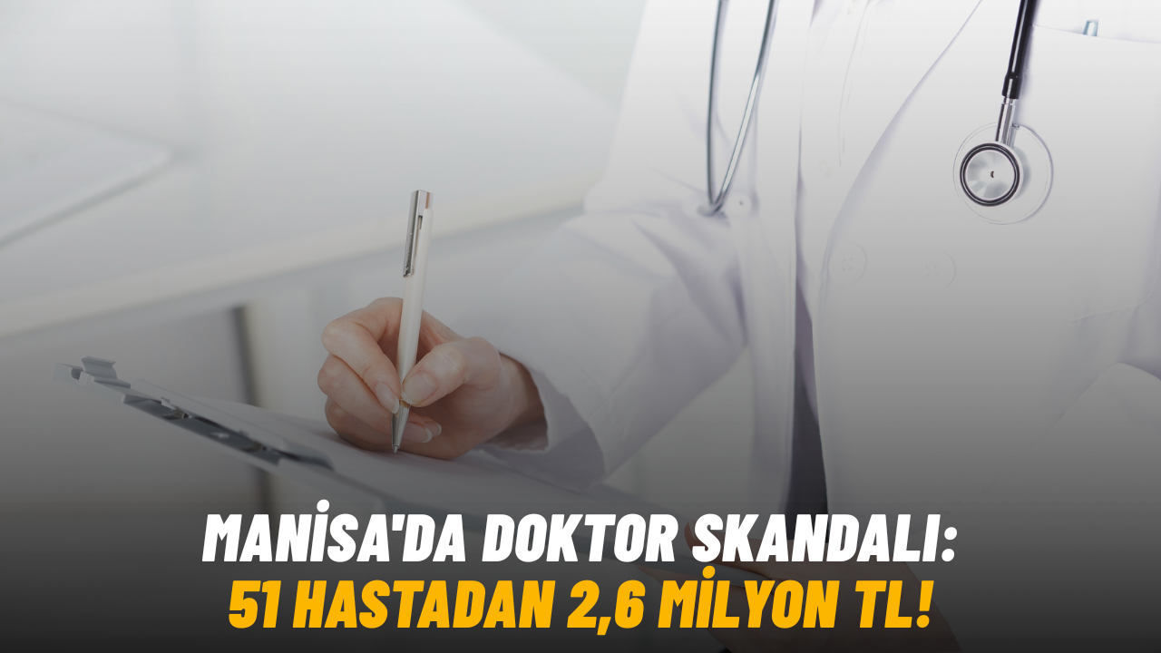 Manisa'da doktor skandalı: 51 hastadan 2,6 milyon TL!