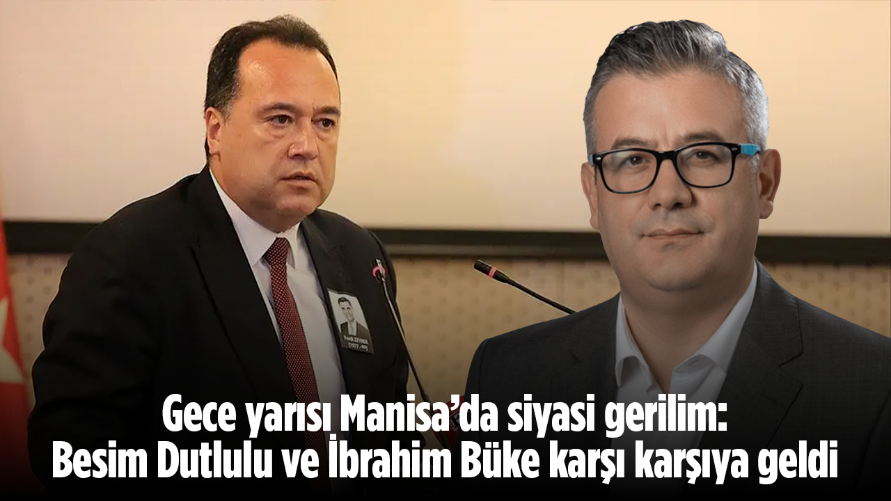 Gece yarısı Manisa’da siyasi gerilim: Besim Dutlulu ve İbrahim Büke karşı karşıya geldi
