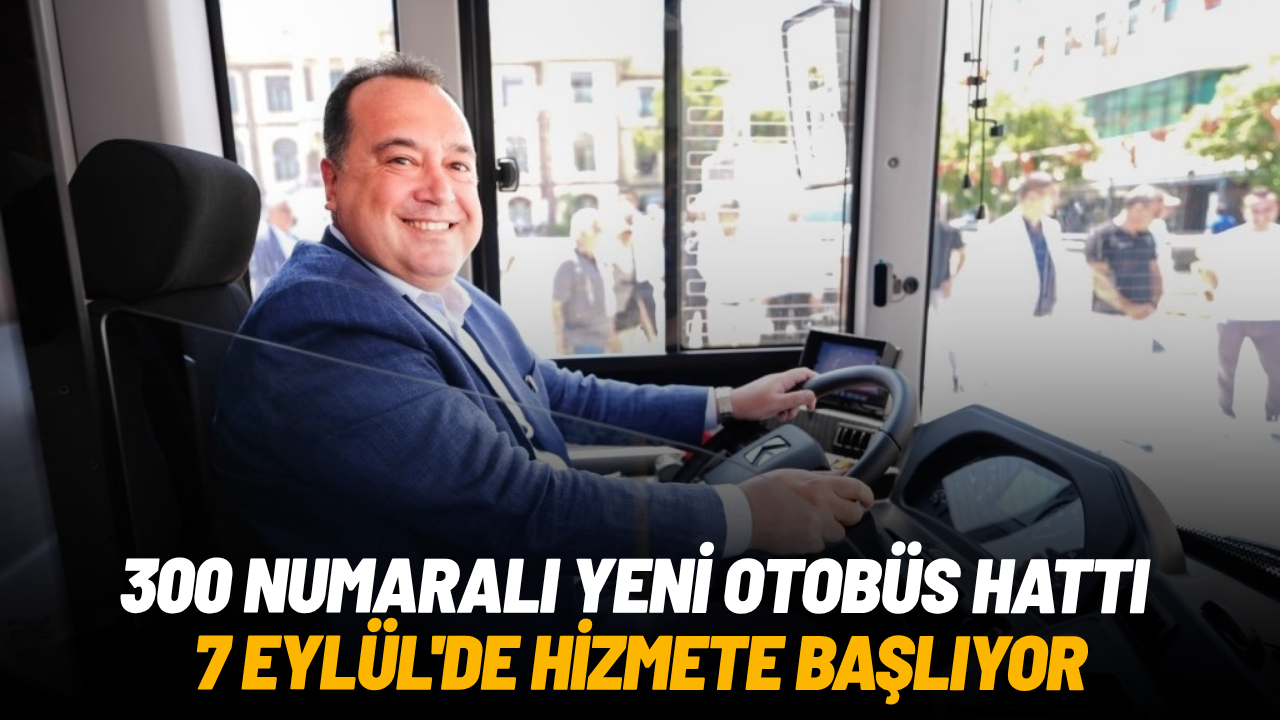 300 numaralı yeni otobüs hattı 7 Eylül'de hizmete başlıyor