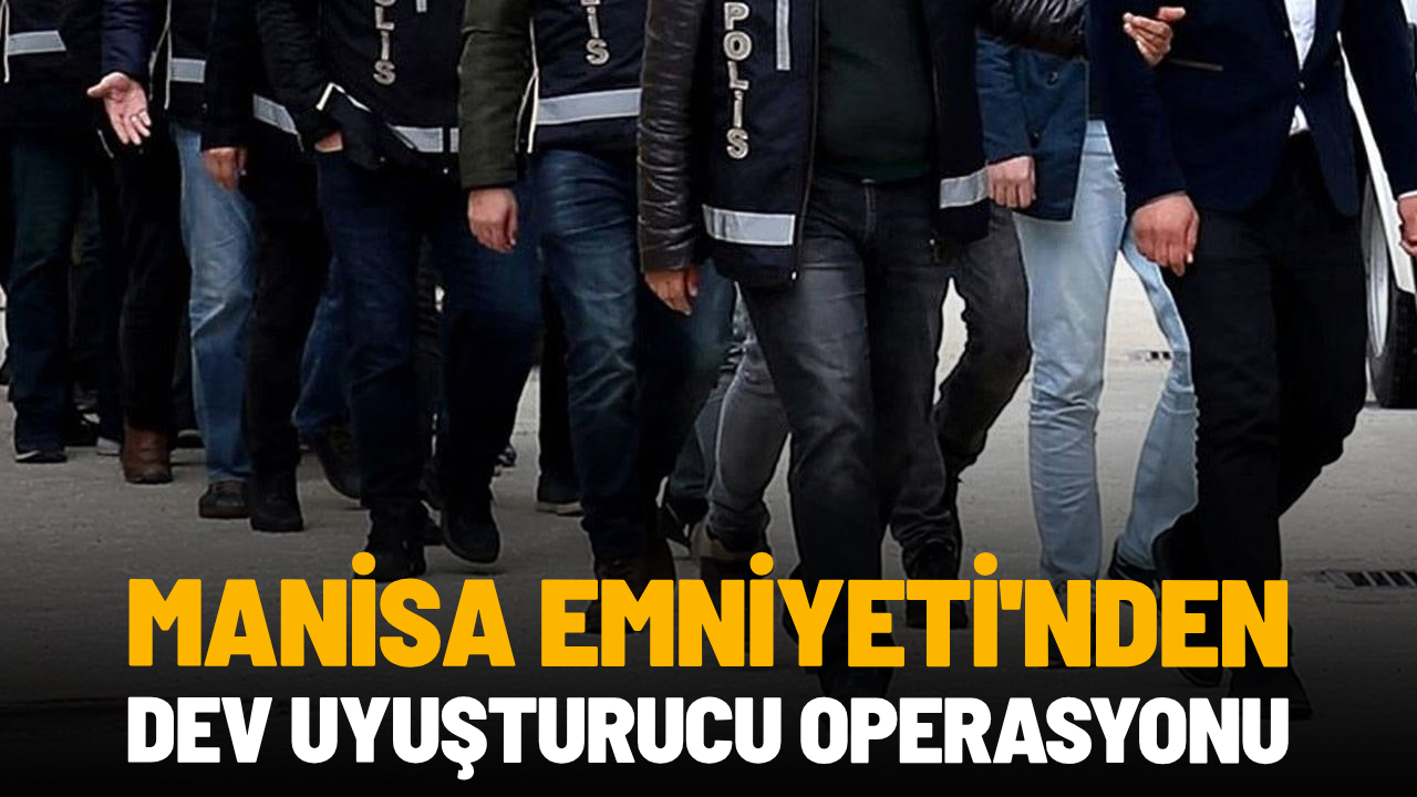 Manisa Emniyeti'nden dev uyuşturucu operasyonu