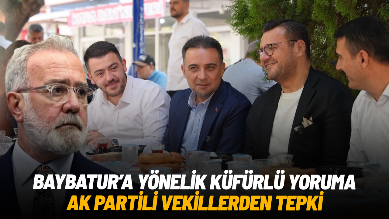 Baybatur’a yönelik küfürlü yoruma AK Partili vekillerden tepki: “Seviyesiz üslup kabul edilemez”