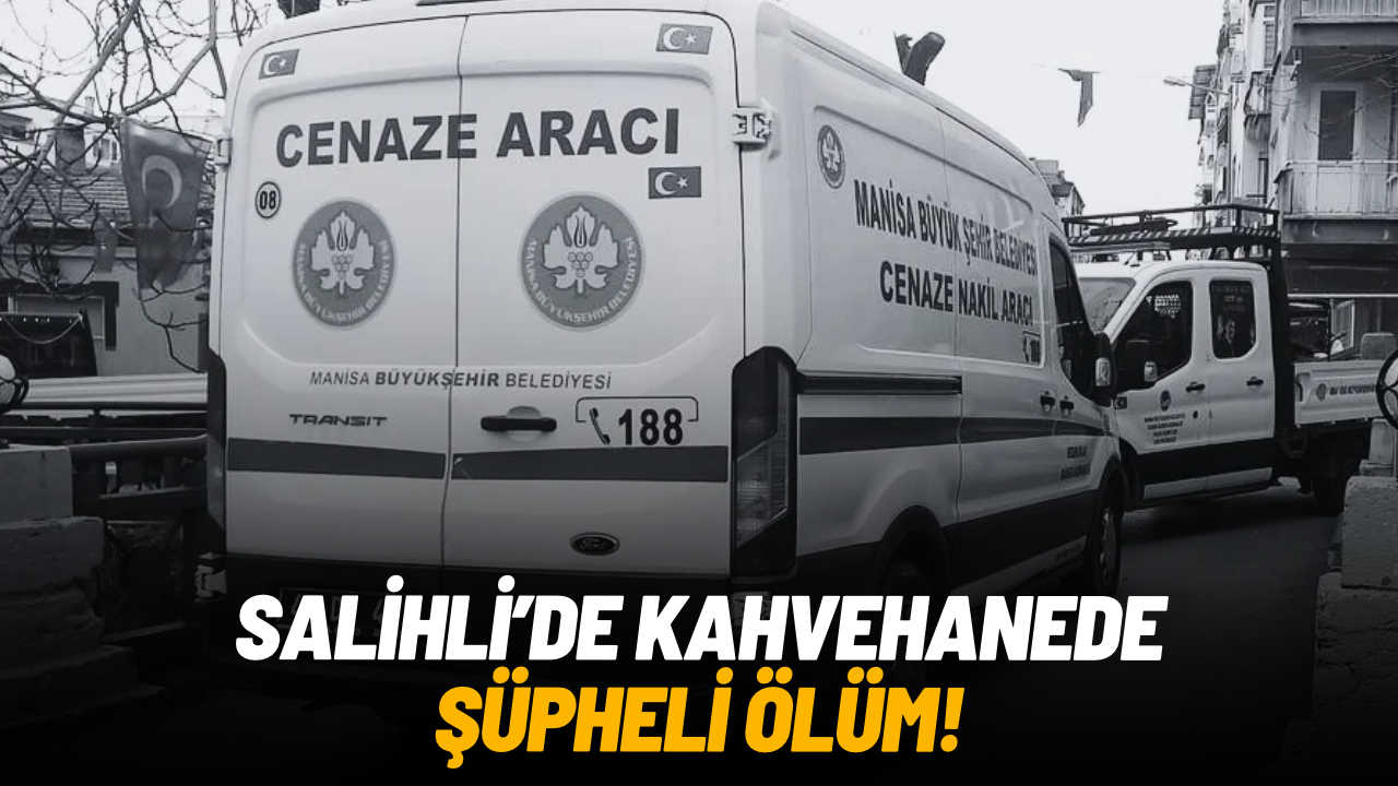 Salihli’de kahvehanede şüpheli ölüm!