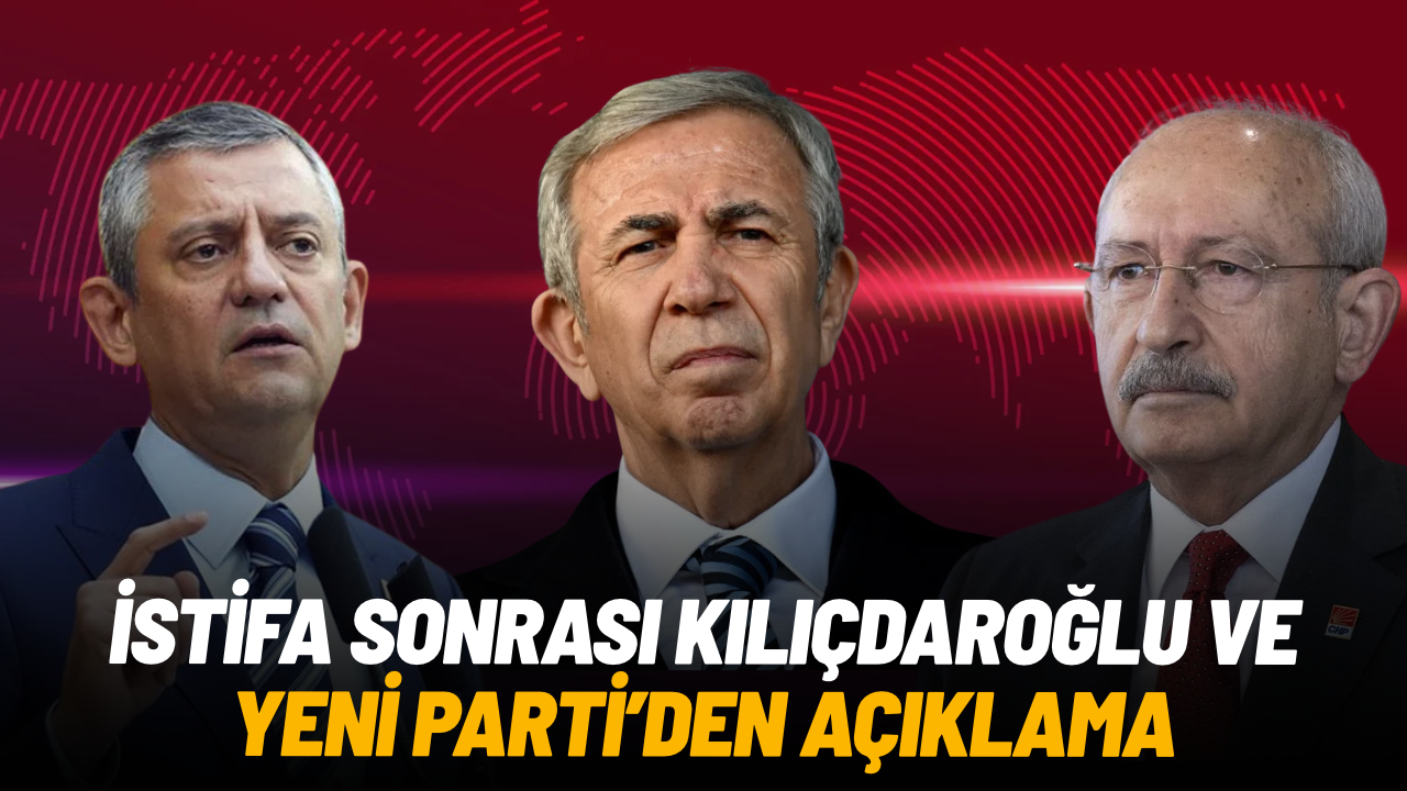 Mansur Yavaş’ın istifası sonrası Kılıçdaroğlu ve YENİ Parti’den açıklama