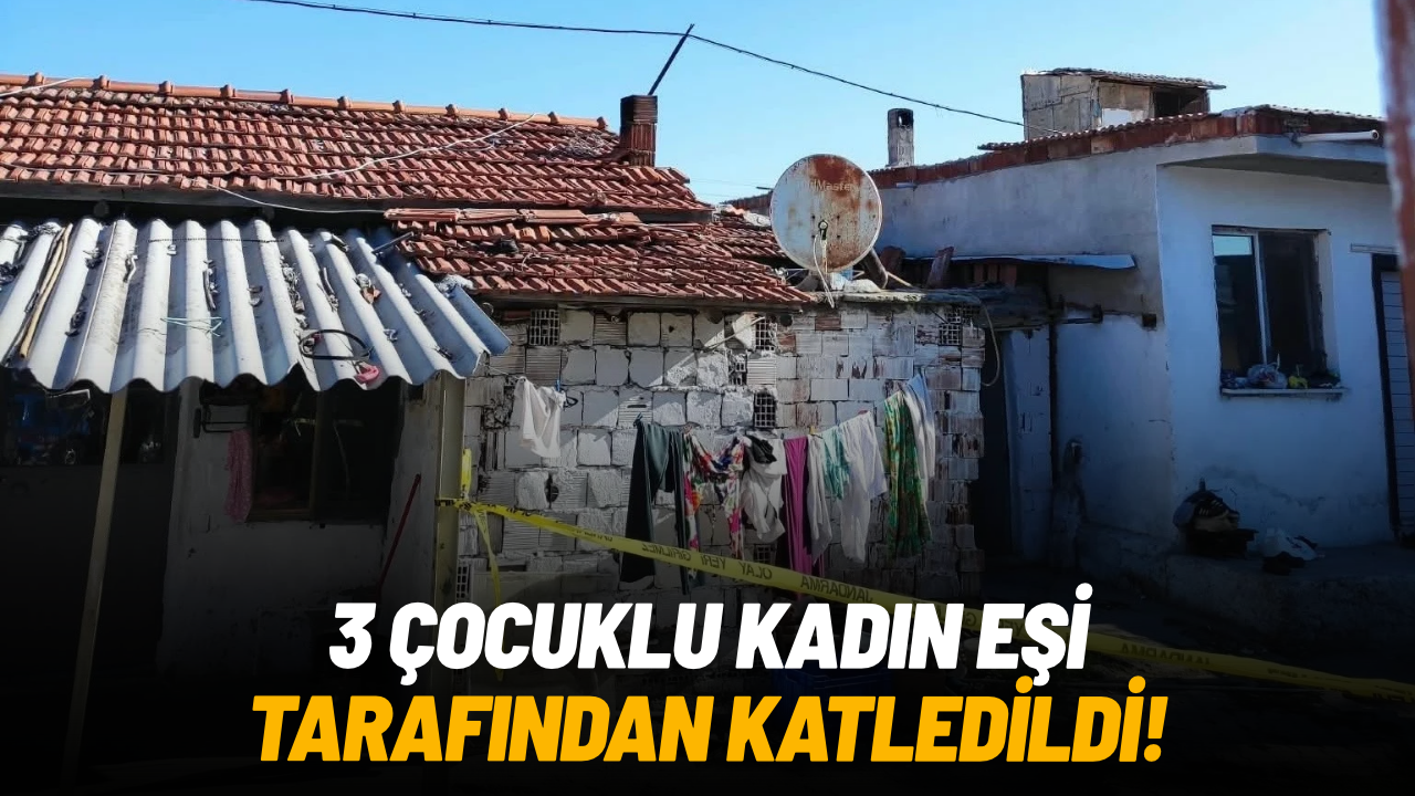 Manisa'da eşi tarafından bıçaklanan 3 çocuklu kadın hayatını kaybetti