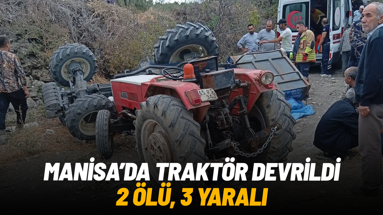 Manisa'da traktör devrildi: 2 ölü, 3 yaralı