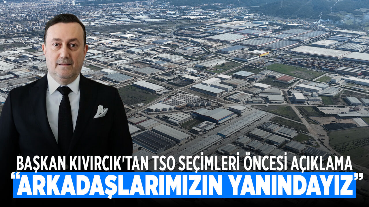 Başkan Kıvırcık'tan TSO Seçimleri Öncesi Sanayi Vurgusu