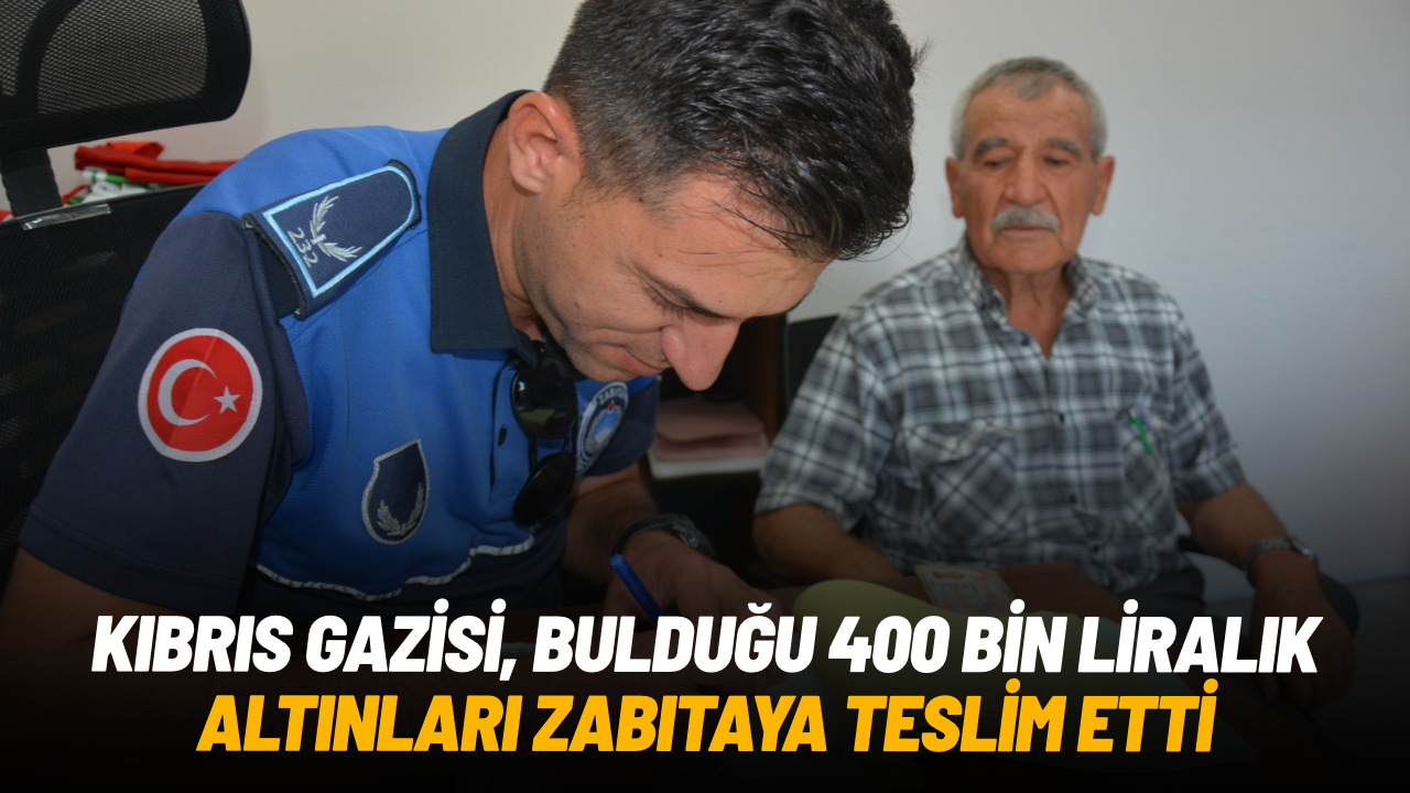 Kıbrıs Gazisi, bulduğu 400 bin liralık altınları zabıtaya teslim etti
