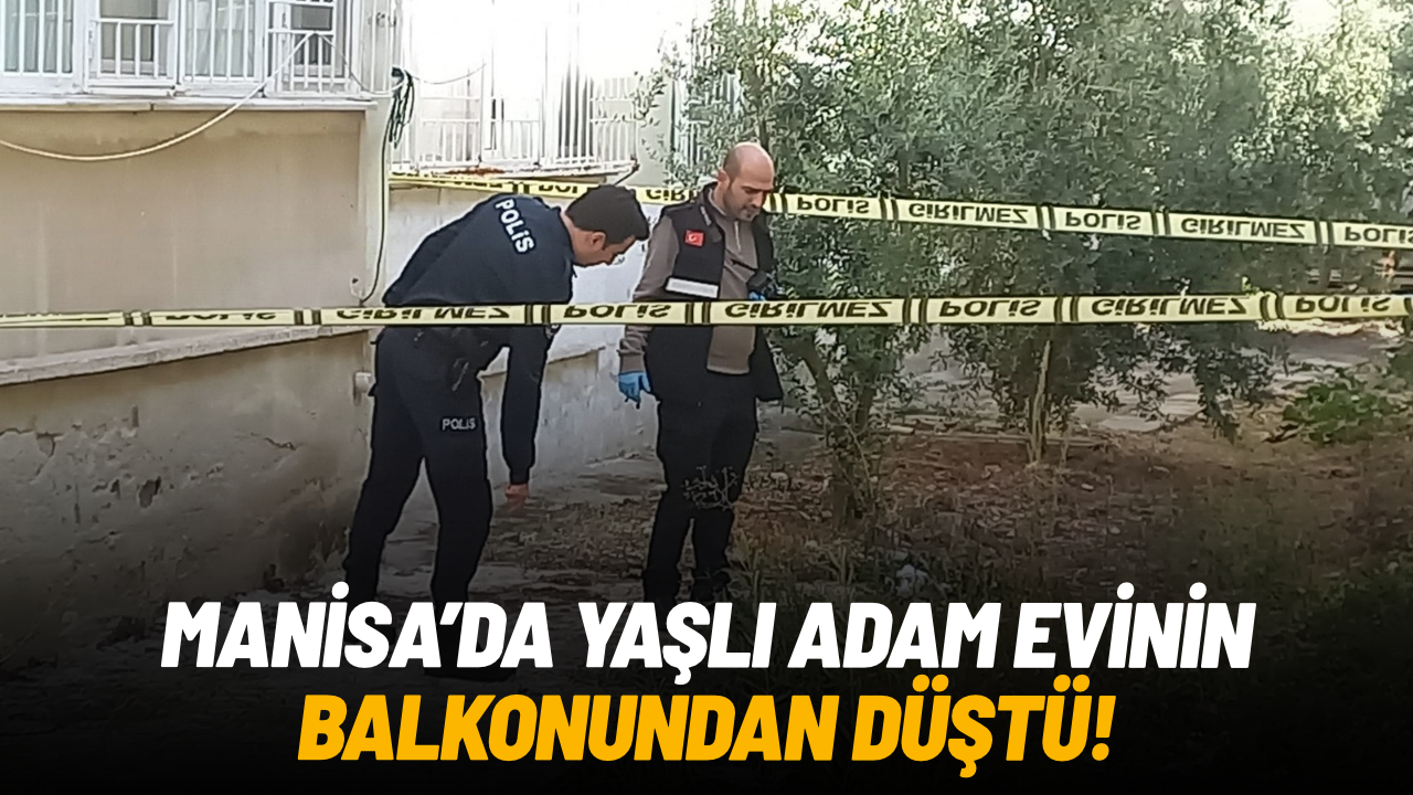 Manisa'da yaşlı adam evinin balkonundan düştü