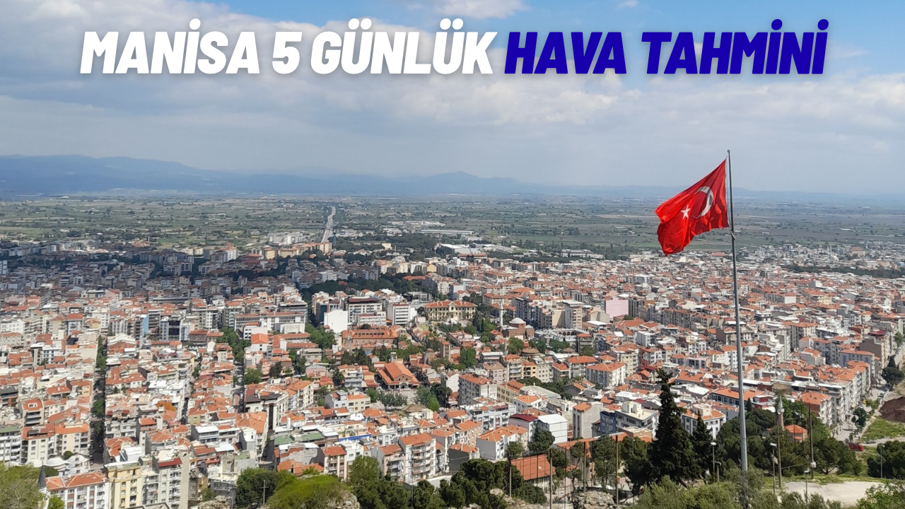 Manisa’da 5 günlük hava durumu belli oldu