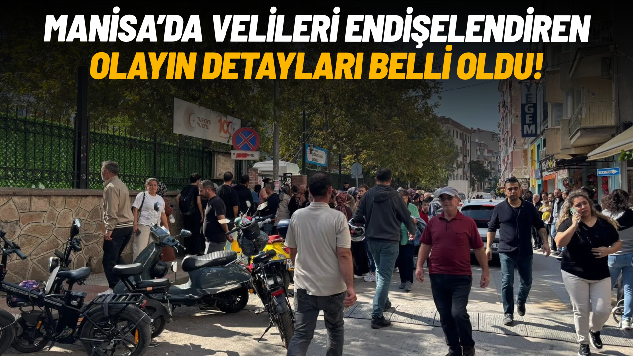 Manisa’da velileri endişelendiren olayın detayları belli oldu