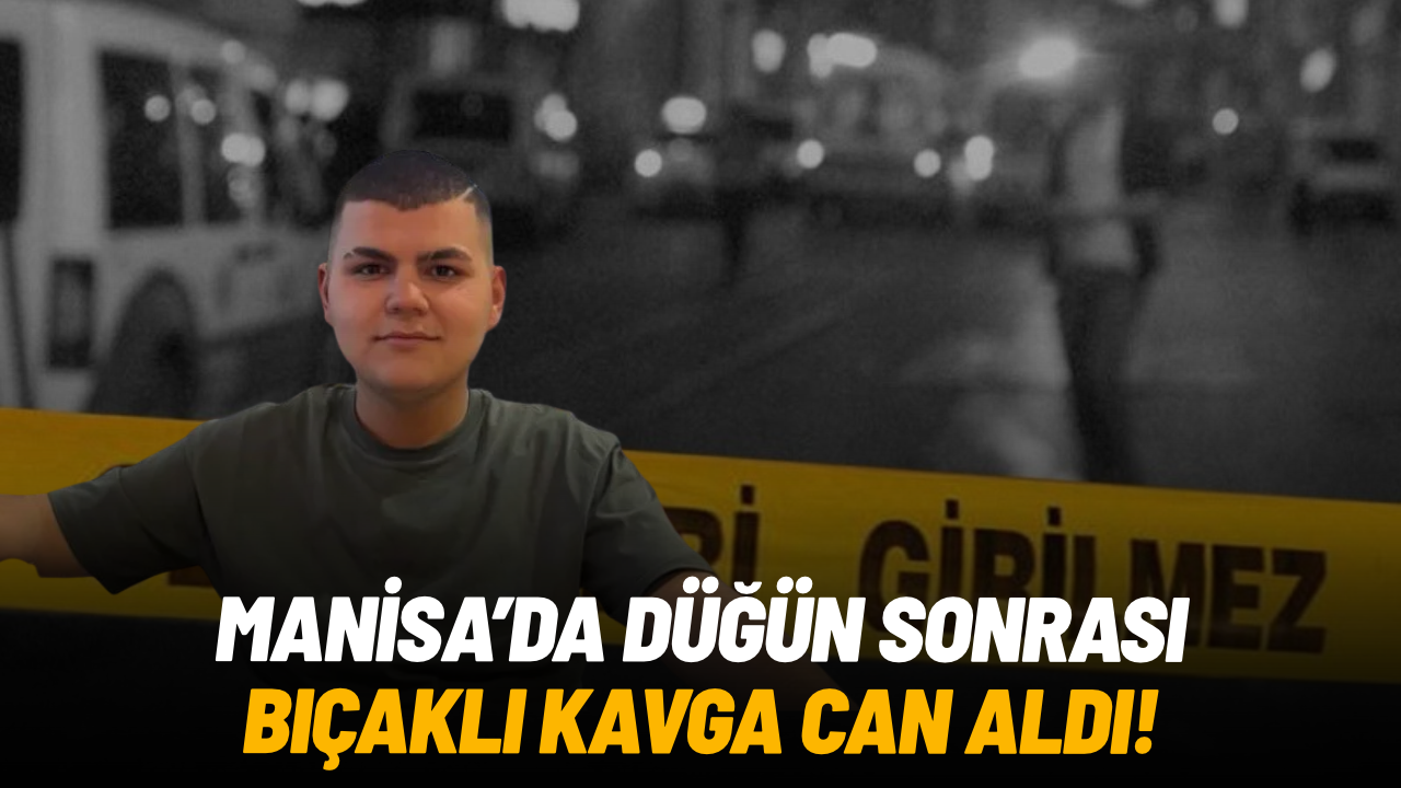 Manisa'da düğün sonrası bıçaklı kavga can aldı