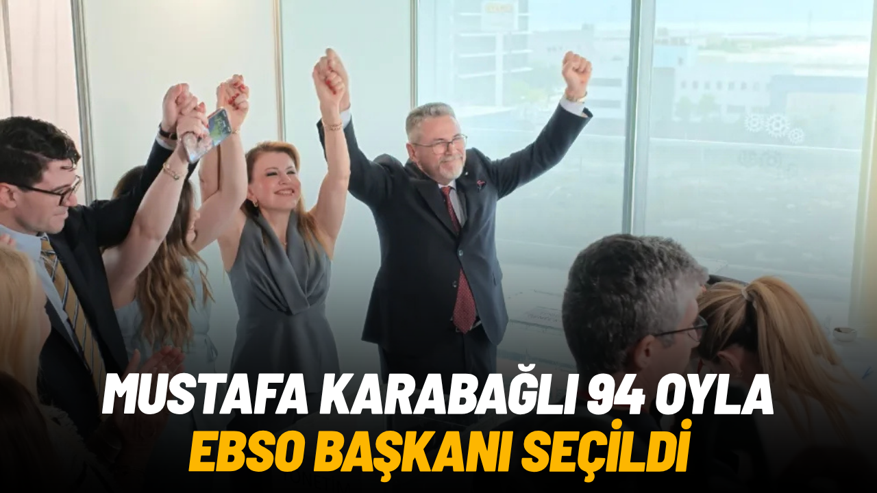 Mustafa Karabağlı 94 oyla EBSO Başkanı seçildi