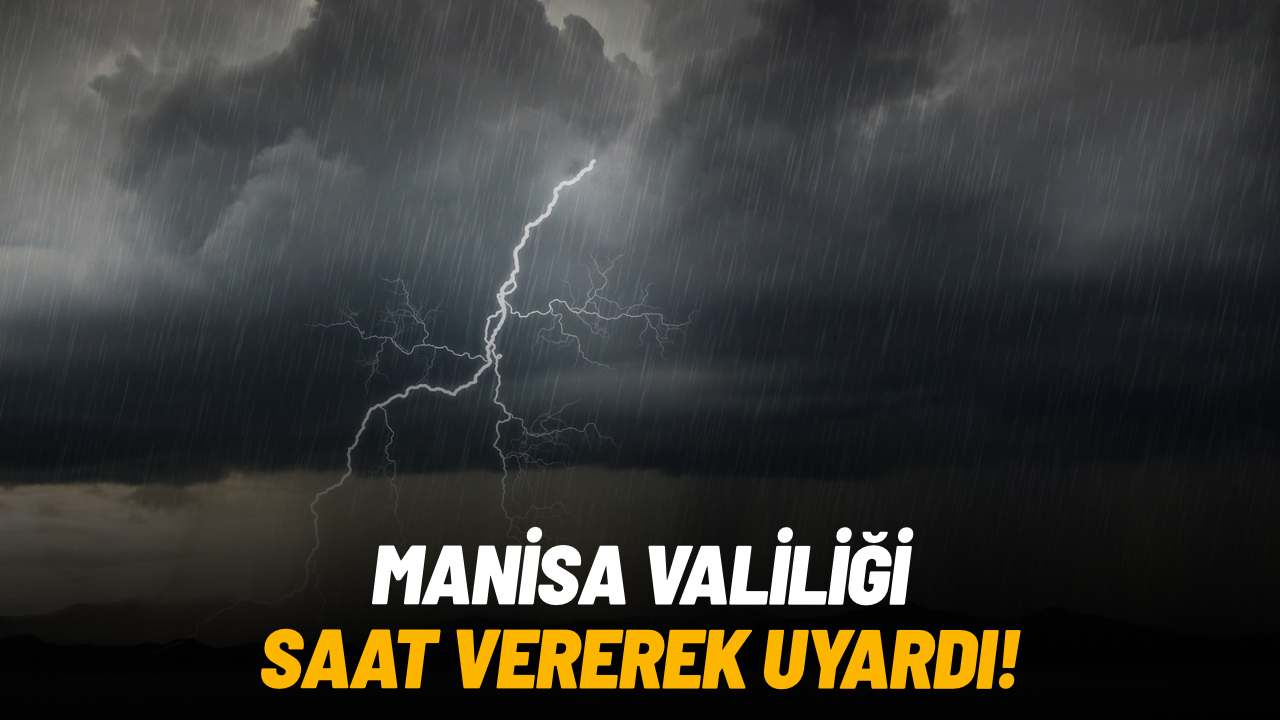 Manisa Valiliği saat vererek uyardı: 8 ilçede kuvvetli sağanak