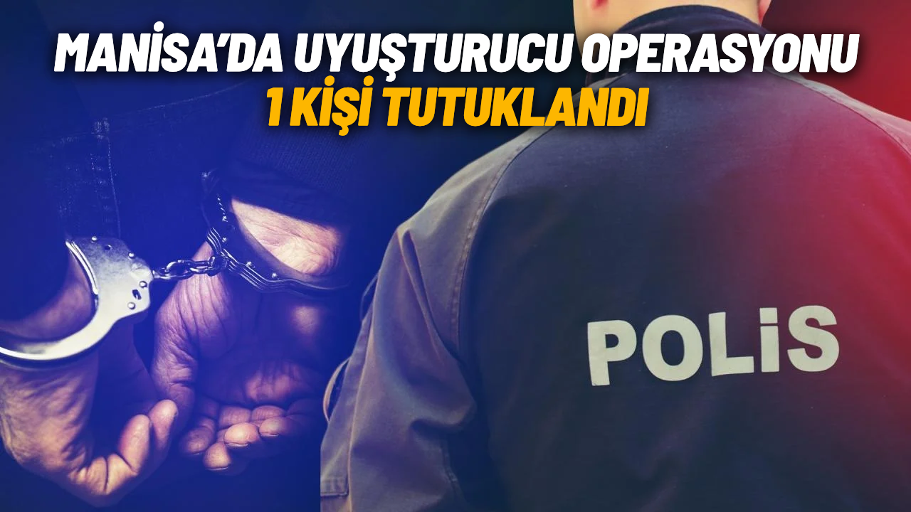 Manisa'da uyuşturucu operasyonu: 1 tutuklama
