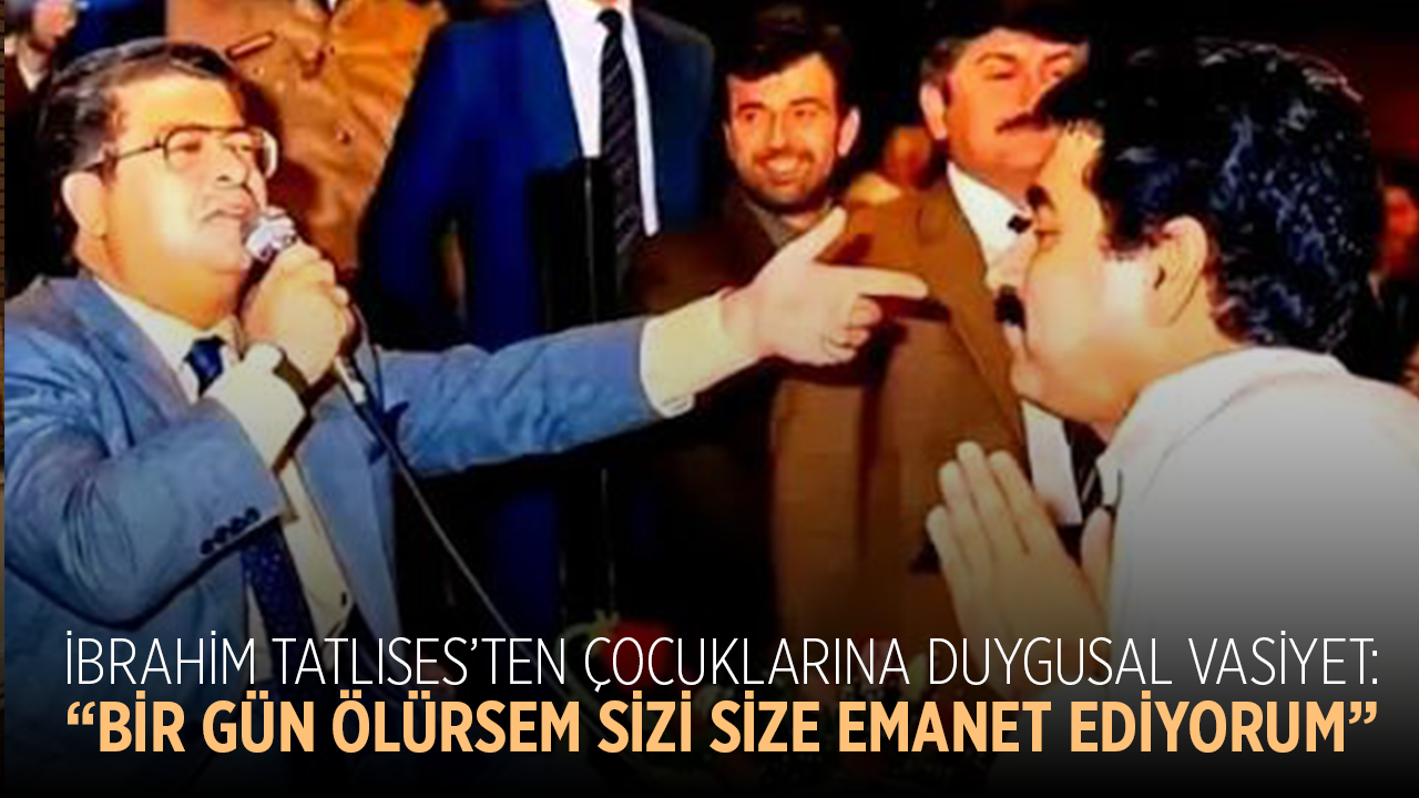 İbrahim Tatlıses’ten çocuklarına duygusal vasiyet: “Bir gün ölürsem sizi size emanet ediyorum”